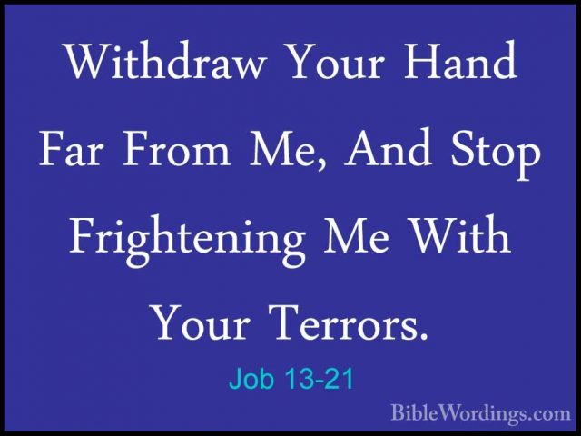 Job 13-21 - Withdraw Your Hand Far From Me, And Stop FrighteningWithdraw Your Hand Far From Me, And Stop Frightening Me With Your Terrors. 