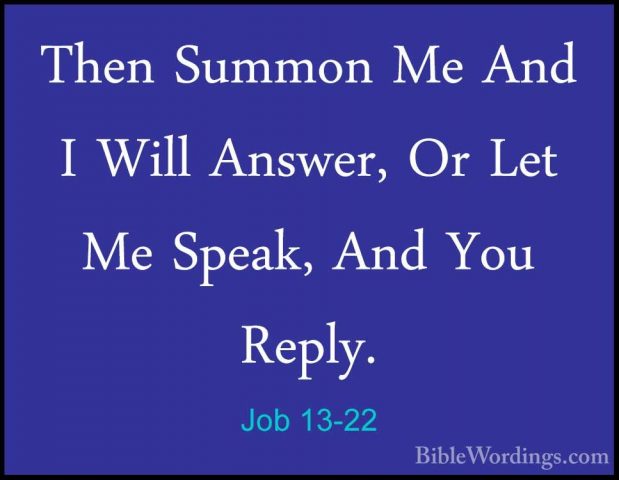 Job 13-22 - Then Summon Me And I Will Answer, Or Let Me Speak, AnThen Summon Me And I Will Answer, Or Let Me Speak, And You Reply. 