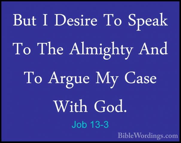 Job 13-3 - But I Desire To Speak To The Almighty And To Argue MyBut I Desire To Speak To The Almighty And To Argue My Case With God. 