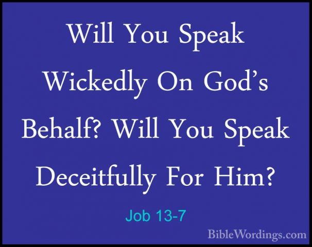 Job 13-7 - Will You Speak Wickedly On God's Behalf? Will You SpeaWill You Speak Wickedly On God's Behalf? Will You Speak Deceitfully For Him? 