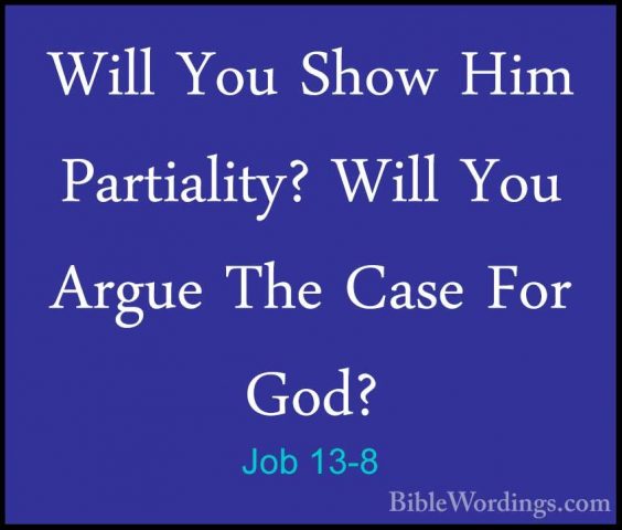 Job 13-8 - Will You Show Him Partiality? Will You Argue The CaseWill You Show Him Partiality? Will You Argue The Case For God? 