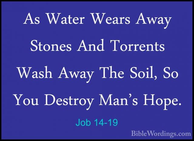 Job 14-19 - As Water Wears Away Stones And Torrents Wash Away TheAs Water Wears Away Stones And Torrents Wash Away The Soil, So You Destroy Man's Hope. 