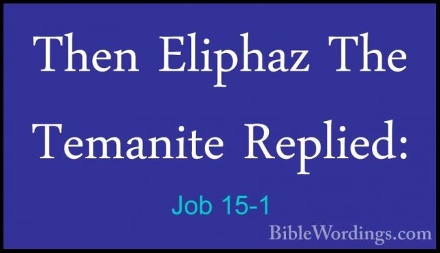 Job 15-1 - Then Eliphaz The Temanite Replied:Then Eliphaz The Temanite Replied: 