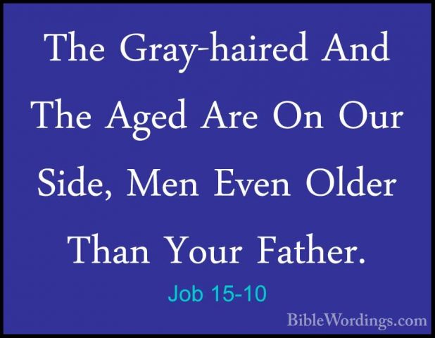 Job 15-10 - The Gray-haired And The Aged Are On Our Side, Men EveThe Gray-haired And The Aged Are On Our Side, Men Even Older Than Your Father. 