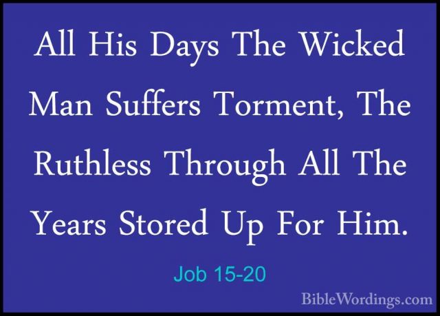 Job 15-20 - All His Days The Wicked Man Suffers Torment, The RuthAll His Days The Wicked Man Suffers Torment, The Ruthless Through All The Years Stored Up For Him. 