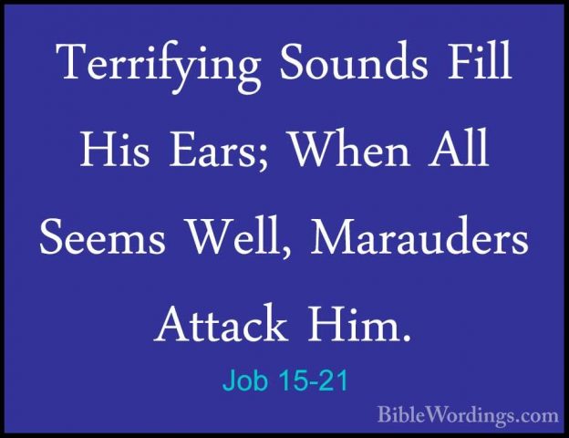 Job 15-21 - Terrifying Sounds Fill His Ears; When All Seems Well,Terrifying Sounds Fill His Ears; When All Seems Well, Marauders Attack Him. 