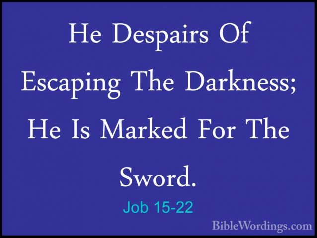 Job 15-22 - He Despairs Of Escaping The Darkness; He Is Marked FoHe Despairs Of Escaping The Darkness; He Is Marked For The Sword. 