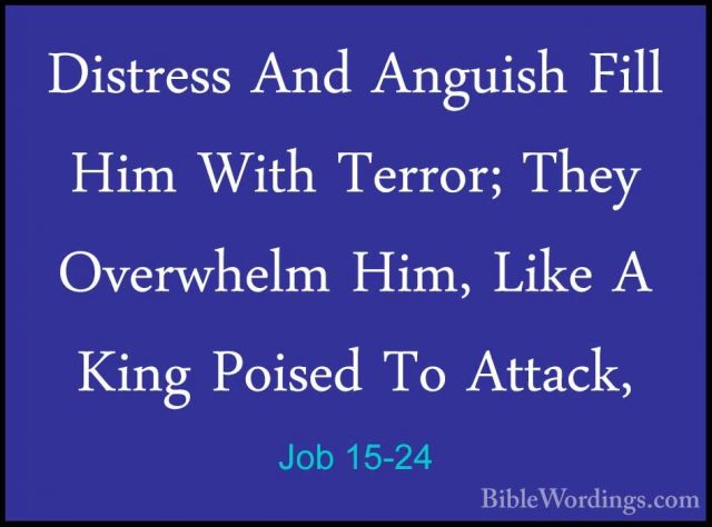 Job 15-24 - Distress And Anguish Fill Him With Terror; They OverwDistress And Anguish Fill Him With Terror; They Overwhelm Him, Like A King Poised To Attack, 