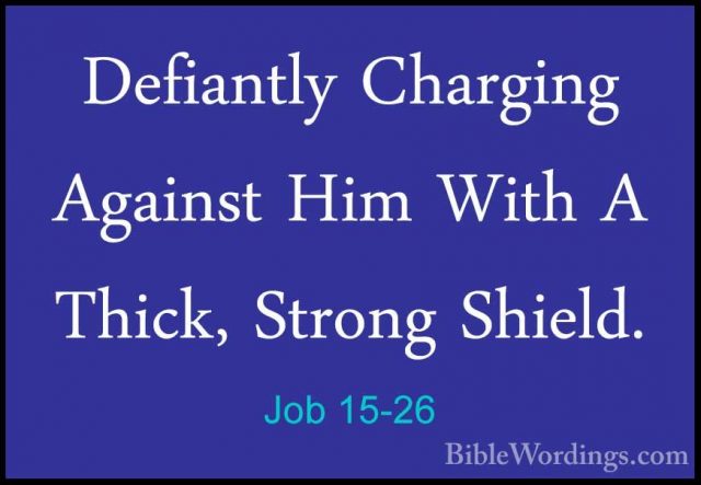 Job 15-26 - Defiantly Charging Against Him With A Thick, Strong SDefiantly Charging Against Him With A Thick, Strong Shield. 