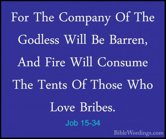 Job 15-34 - For The Company Of The Godless Will Be Barren, And FiFor The Company Of The Godless Will Be Barren, And Fire Will Consume The Tents Of Those Who Love Bribes. 