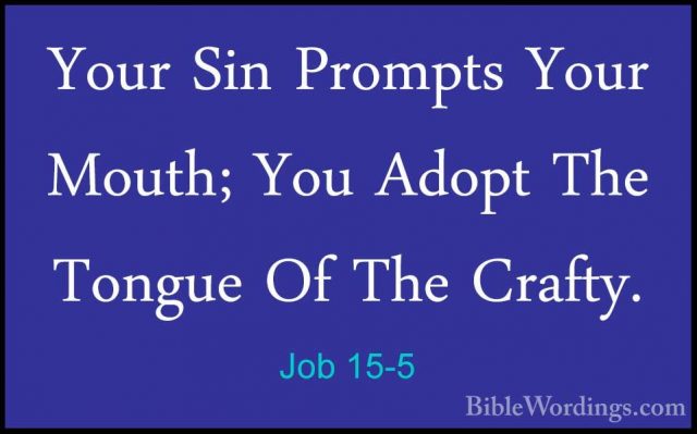 Job 15-5 - Your Sin Prompts Your Mouth; You Adopt The Tongue Of TYour Sin Prompts Your Mouth; You Adopt The Tongue Of The Crafty. 
