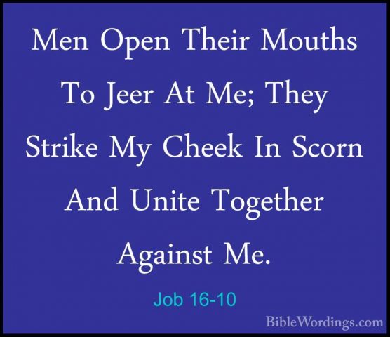Job 16-10 - Men Open Their Mouths To Jeer At Me; They Strike My CMen Open Their Mouths To Jeer At Me; They Strike My Cheek In Scorn And Unite Together Against Me. 