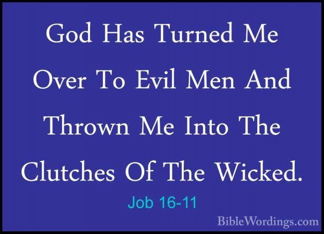 Job 16-11 - God Has Turned Me Over To Evil Men And Thrown Me IntoGod Has Turned Me Over To Evil Men And Thrown Me Into The Clutches Of The Wicked. 