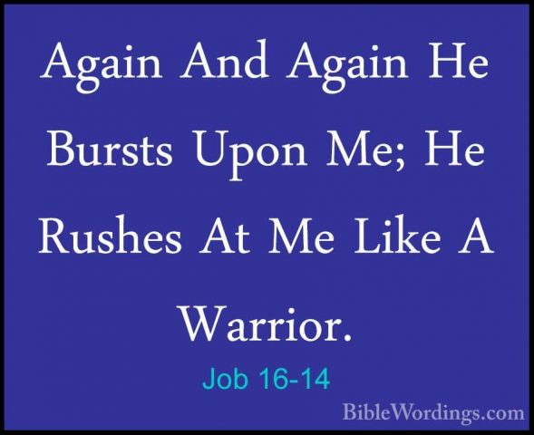 Job 16-14 - Again And Again He Bursts Upon Me; He Rushes At Me LiAgain And Again He Bursts Upon Me; He Rushes At Me Like A Warrior. 