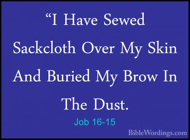 Job 16-15 - "I Have Sewed Sackcloth Over My Skin And Buried My Br"I Have Sewed Sackcloth Over My Skin And Buried My Brow In The Dust. 