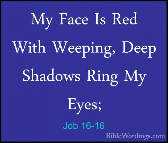 Job 16-16 - My Face Is Red With Weeping, Deep Shadows Ring My EyeMy Face Is Red With Weeping, Deep Shadows Ring My Eyes; 