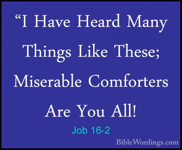 Job 16-2 - "I Have Heard Many Things Like These; Miserable Comfor"I Have Heard Many Things Like These; Miserable Comforters Are You All! 