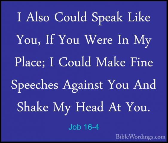 Job 16-4 - I Also Could Speak Like You, If You Were In My Place;I Also Could Speak Like You, If You Were In My Place; I Could Make Fine Speeches Against You And Shake My Head At You. 