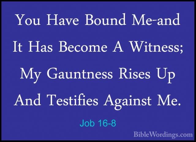 Job 16-8 - You Have Bound Me-and It Has Become A Witness; My GaunYou Have Bound Me-and It Has Become A Witness; My Gauntness Rises Up And Testifies Against Me. 