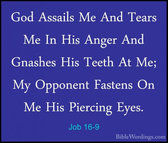 Job 16-9 - God Assails Me And Tears Me In His Anger And Gnashes HGod Assails Me And Tears Me In His Anger And Gnashes His Teeth At Me; My Opponent Fastens On Me His Piercing Eyes. 