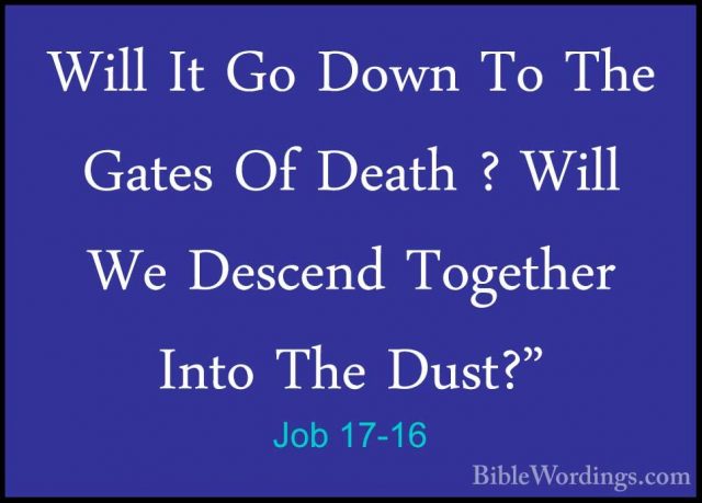 Job 17-16 - Will It Go Down To The Gates Of Death ? Will We DesceWill It Go Down To The Gates Of Death ? Will We Descend Together Into The Dust?"