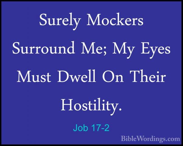 Job 17-2 - Surely Mockers Surround Me; My Eyes Must Dwell On TheiSurely Mockers Surround Me; My Eyes Must Dwell On Their Hostility. 