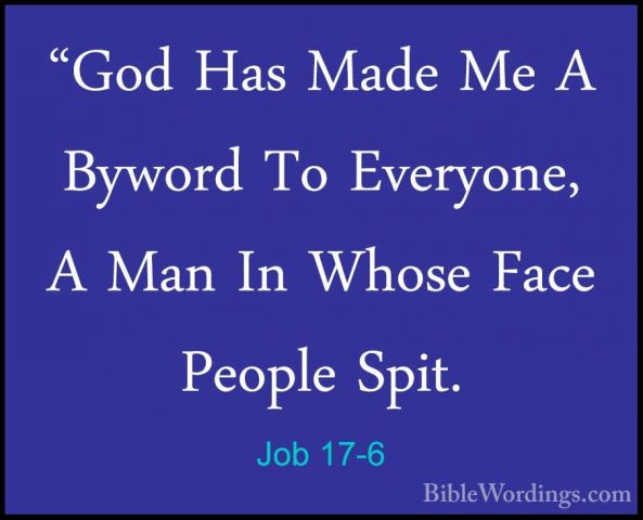 Job 17-6 - "God Has Made Me A Byword To Everyone, A Man In Whose"God Has Made Me A Byword To Everyone, A Man In Whose Face People Spit. 