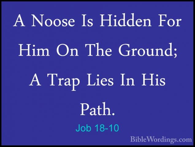 Job 18-10 - A Noose Is Hidden For Him On The Ground; A Trap LiesA Noose Is Hidden For Him On The Ground; A Trap Lies In His Path. 