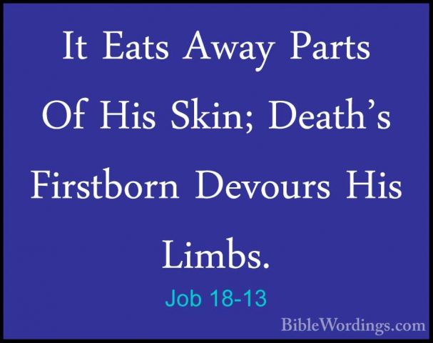 Job 18-13 - It Eats Away Parts Of His Skin; Death's Firstborn DevIt Eats Away Parts Of His Skin; Death's Firstborn Devours His Limbs. 