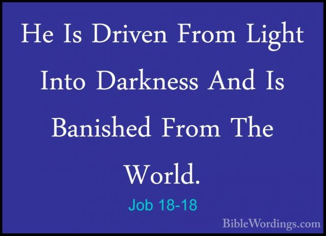 Job 18-18 - He Is Driven From Light Into Darkness And Is BanishedHe Is Driven From Light Into Darkness And Is Banished From The World. 