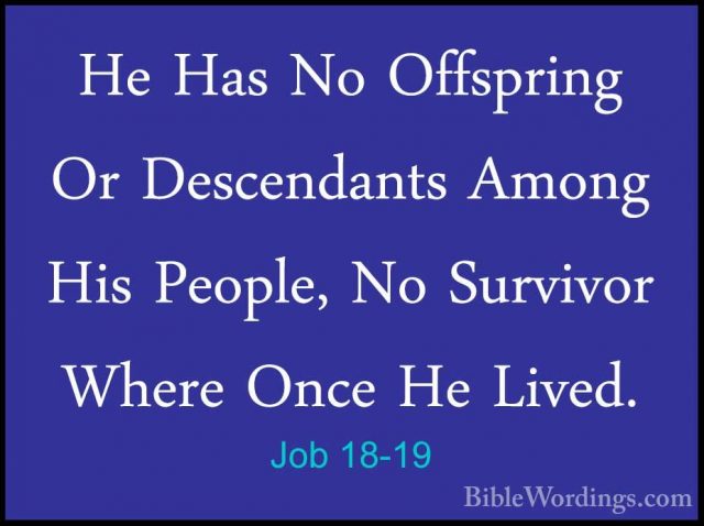 Job 18-19 - He Has No Offspring Or Descendants Among His People,He Has No Offspring Or Descendants Among His People, No Survivor Where Once He Lived. 