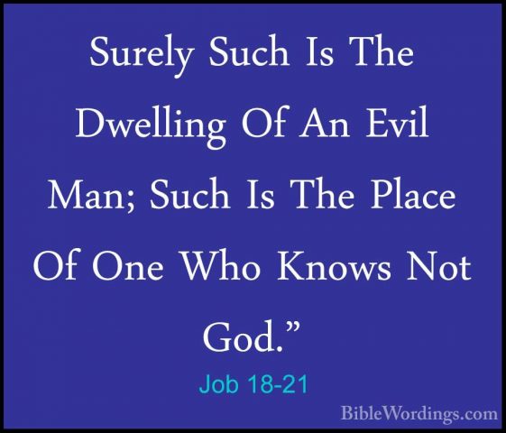 Job 18-21 - Surely Such Is The Dwelling Of An Evil Man; Such Is TSurely Such Is The Dwelling Of An Evil Man; Such Is The Place Of One Who Knows Not God."