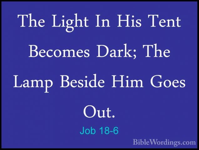 Job 18-6 - The Light In His Tent Becomes Dark; The Lamp Beside HiThe Light In His Tent Becomes Dark; The Lamp Beside Him Goes Out. 