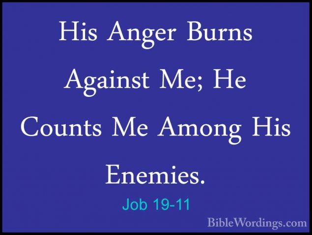 Job 19-11 - His Anger Burns Against Me; He Counts Me Among His EnHis Anger Burns Against Me; He Counts Me Among His Enemies. 