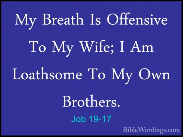 Job 19-17 - My Breath Is Offensive To My Wife; I Am Loathsome ToMy Breath Is Offensive To My Wife; I Am Loathsome To My Own Brothers. 