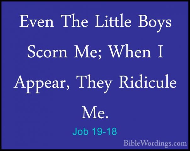 Job 19-18 - Even The Little Boys Scorn Me; When I Appear, They RiEven The Little Boys Scorn Me; When I Appear, They Ridicule Me. 