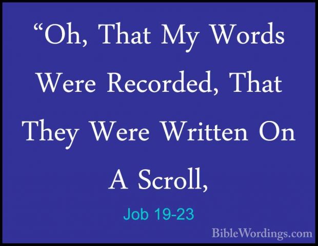 Job 19-23 - "Oh, That My Words Were Recorded, That They Were Writ"Oh, That My Words Were Recorded, That They Were Written On A Scroll, 