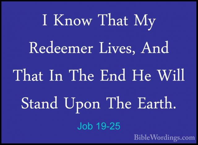 Job 19-25 - I Know That My Redeemer Lives, And That In The End HeI Know That My Redeemer Lives, And That In The End He Will Stand Upon The Earth. 