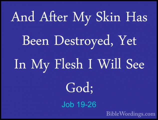 Job 19-26 - And After My Skin Has Been Destroyed, Yet In My FleshAnd After My Skin Has Been Destroyed, Yet In My Flesh I Will See God; 