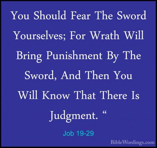 Job 19-29 - You Should Fear The Sword Yourselves; For Wrath WillYou Should Fear The Sword Yourselves; For Wrath Will Bring Punishment By The Sword, And Then You Will Know That There Is Judgment. "