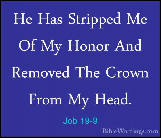 Job 19-9 - He Has Stripped Me Of My Honor And Removed The Crown FHe Has Stripped Me Of My Honor And Removed The Crown From My Head. 