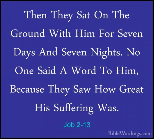 Job 2-13 - Then They Sat On The Ground With Him For Seven Days AnThen They Sat On The Ground With Him For Seven Days And Seven Nights. No One Said A Word To Him, Because They Saw How Great His Suffering Was.