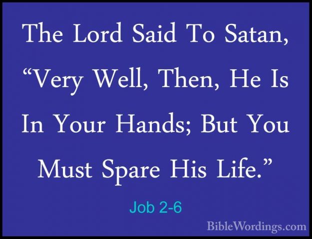 Job 2-6 - The Lord Said To Satan, "Very Well, Then, He Is In YourThe Lord Said To Satan, "Very Well, Then, He Is In Your Hands; But You Must Spare His Life." 