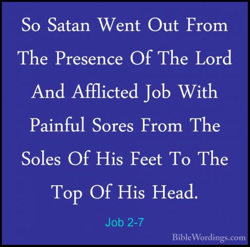 Job 2-7 - So Satan Went Out From The Presence Of The Lord And AffSo Satan Went Out From The Presence Of The Lord And Afflicted Job With Painful Sores From The Soles Of His Feet To The Top Of His Head. 
