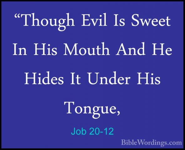 Job 20-12 - "Though Evil Is Sweet In His Mouth And He Hides It Un"Though Evil Is Sweet In His Mouth And He Hides It Under His Tongue, 