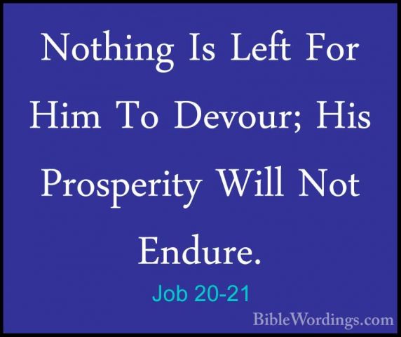 Job 20-21 - Nothing Is Left For Him To Devour; His Prosperity WilNothing Is Left For Him To Devour; His Prosperity Will Not Endure. 