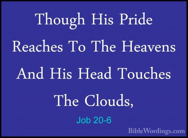 Job 20-6 - Though His Pride Reaches To The Heavens And His Head TThough His Pride Reaches To The Heavens And His Head Touches The Clouds, 