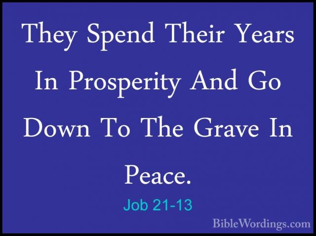 Job 21-13 - They Spend Their Years In Prosperity And Go Down To TThey Spend Their Years In Prosperity And Go Down To The Grave In Peace. 
