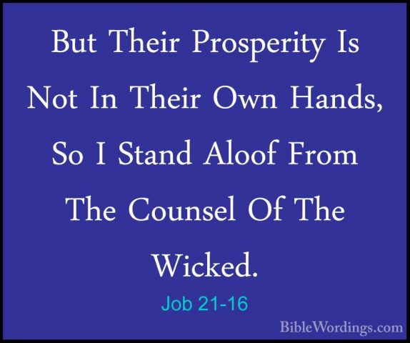Job 21-16 - But Their Prosperity Is Not In Their Own Hands, So IBut Their Prosperity Is Not In Their Own Hands, So I Stand Aloof From The Counsel Of The Wicked. 