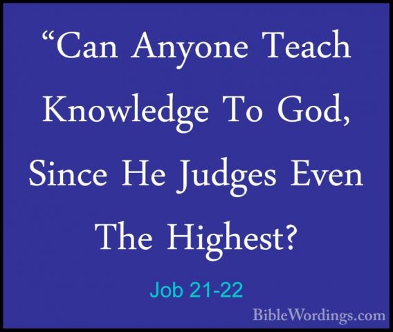 Job 21-22 - "Can Anyone Teach Knowledge To God, Since He Judges E"Can Anyone Teach Knowledge To God, Since He Judges Even The Highest? 